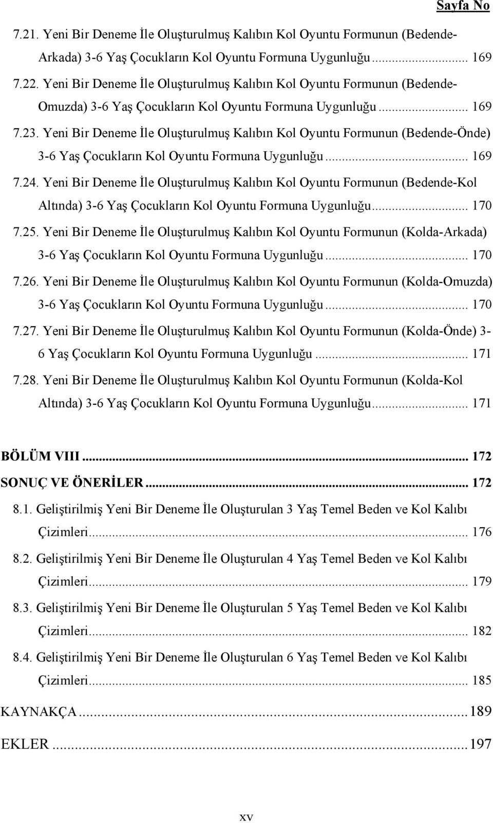 Yeni Bir Deneme İle Oluşturulmuş Kalıbın Kol Oyuntu Formunun (Bedende-Önde) 3-6 Yaş Çocukların Kol Oyuntu Formuna Uygunluğu... 169 7.24.