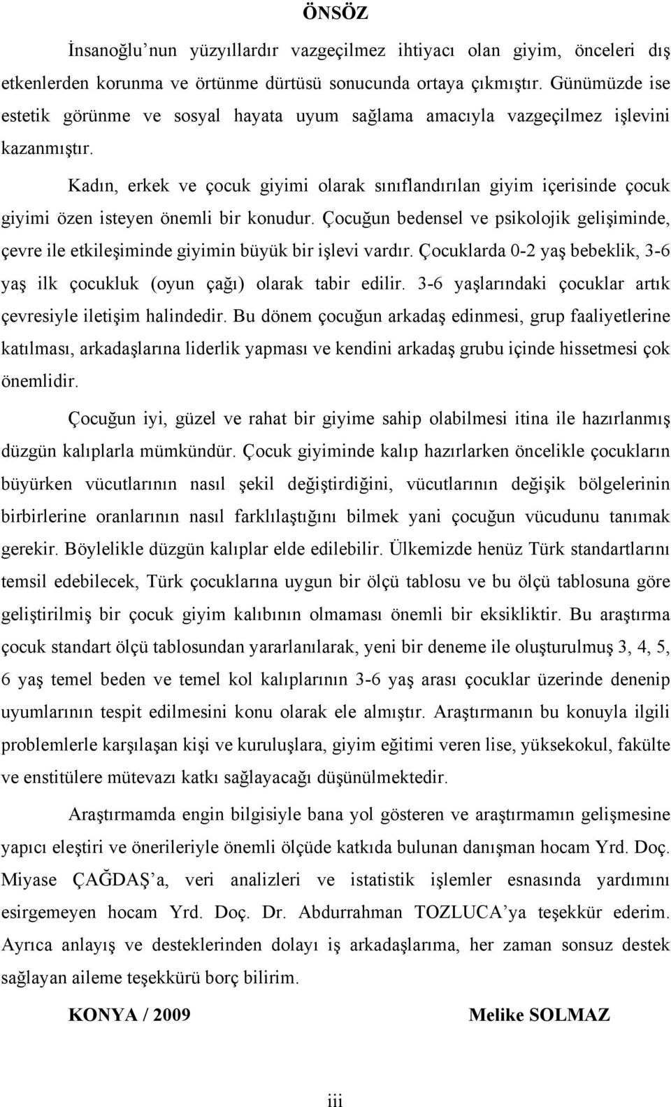 Kadın, erkek ve çocuk giyimi olarak sınıflandırılan giyim içerisinde çocuk giyimi özen isteyen önemli bir konudur.