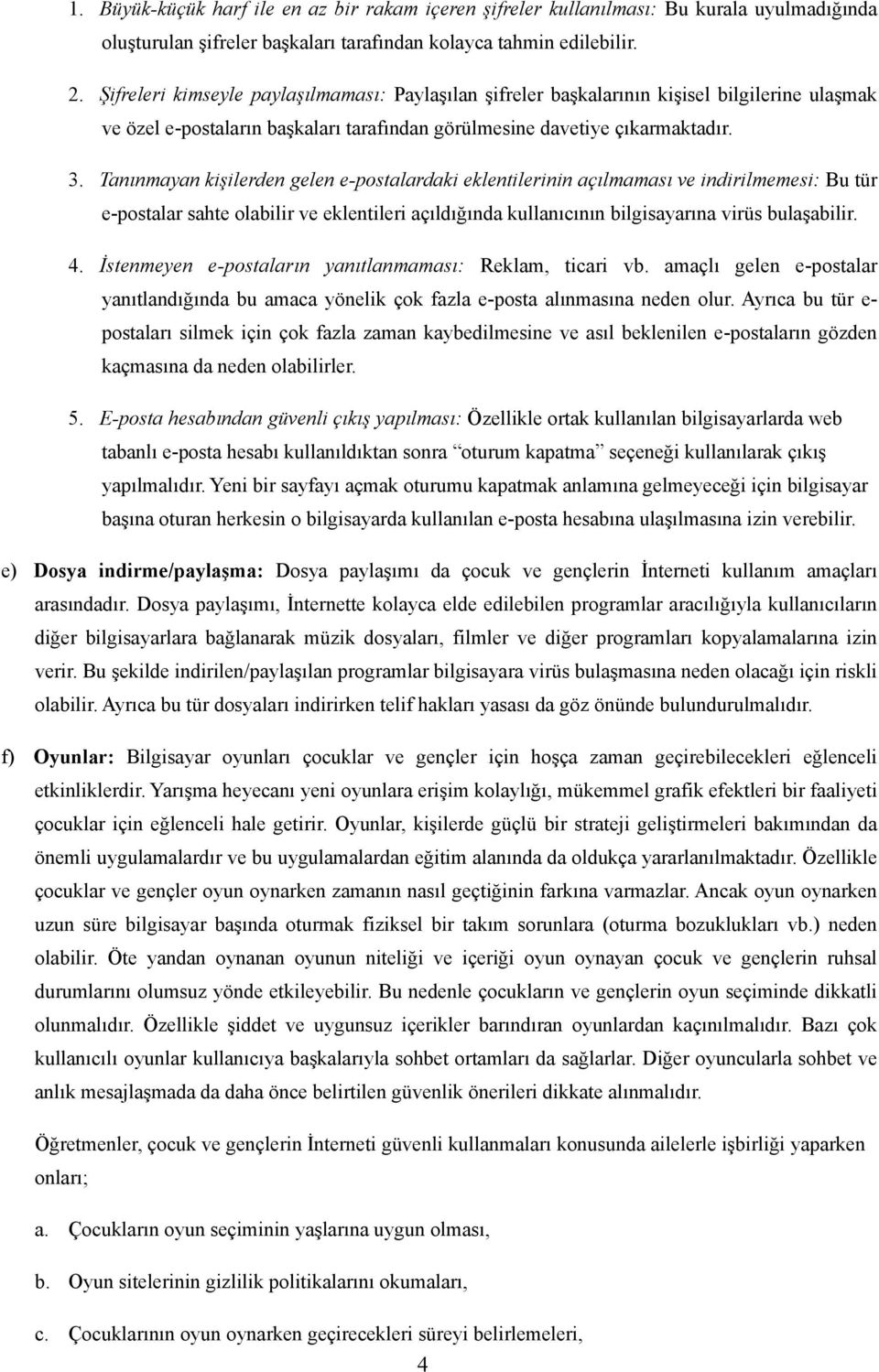 Tanınmayan kişilerden gelen e-postalardaki eklentilerinin açılmaması ve indirilmemesi: Bu tür e-postalar sahte olabilir ve eklentileri açıldığında kullanıcının bilgisayarına virüs bulaşabilir. 4.