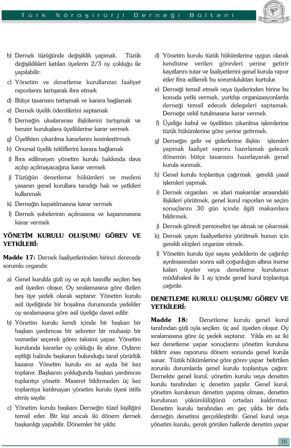 ilişkilerini tartışmak ve benzer kuruluşlara üyeliklerine karar vermek g) Üyelikten çıkarılma kararlarını kesinleştirmek h) Onursal üyelik tekliflerini karara bağlamak i) İbra edilmeyen yönetim