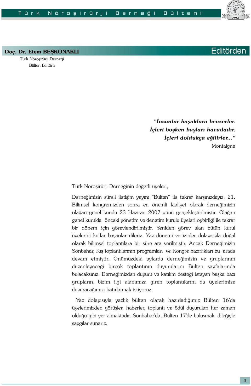 Bilimsel kongremizden sonra en önemli faaliyet olarak derneğimizin olağan genel kurulu 23 Haziran 2007 günü gerçekleştirilmiştir.