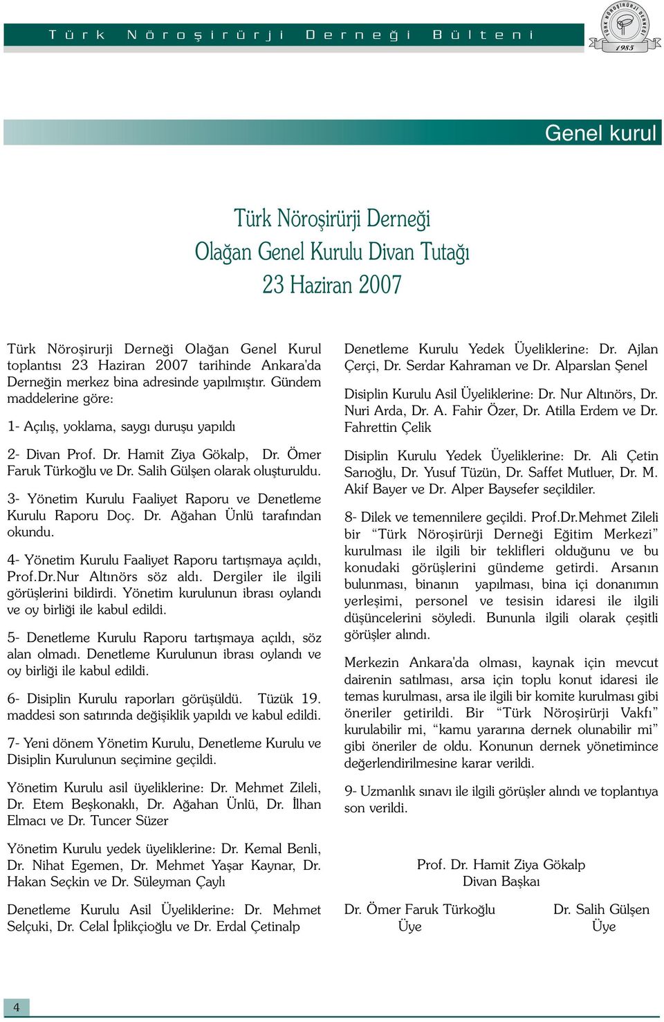 3- Yönetim Kurulu Faaliyet Raporu ve Denetleme Kurulu Raporu Doç. Dr. Ağahan Ünlü tarafından okundu. 4- Yönetim Kurulu Faaliyet Raporu tartışmaya açıldı, Prof.Dr.Nur Altınörs söz aldı.