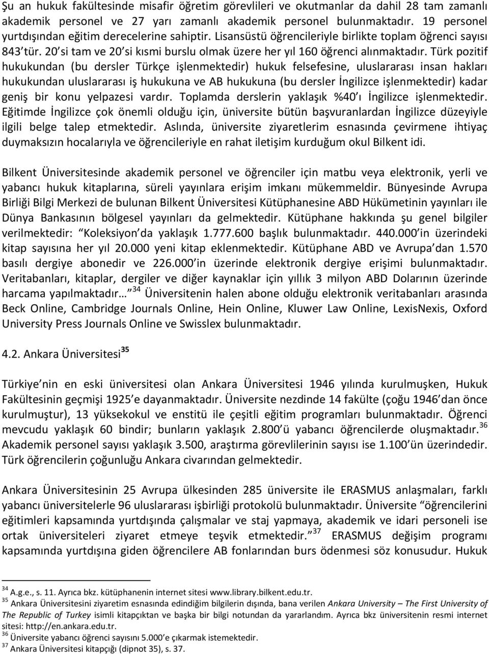 Türk pozitif hukukundan (bu dersler Türkçe işlenmektedir) hukuk felsefesine, uluslararası insan hakları hukukundan uluslararası iş hukukuna ve AB hukukuna (bu dersler İngilizce işlenmektedir) kadar