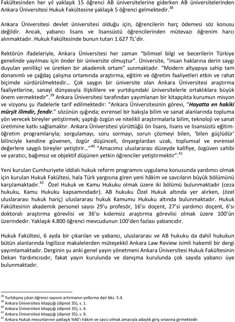 Hukuk Fakültesinde bunun tutarı 1.627 TL dir. Rektörün ifadeleriyle, Ankara Üniversitesi her zaman bilimsel bilgi ve becerilerin Türkiye genelinde yayılması için önder bir üniversite olmuştur.