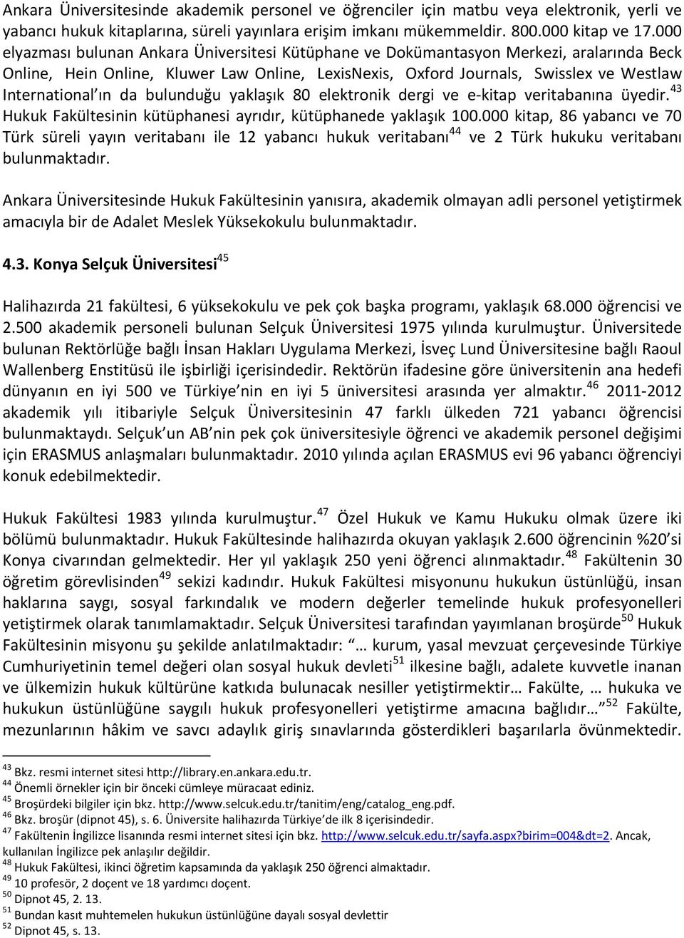 da bulunduğu yaklaşık 80 elektronik dergi ve e-kitap veritabanına üyedir. 43 Hukuk Fakültesinin kütüphanesi ayrıdır, kütüphanede yaklaşık 100.