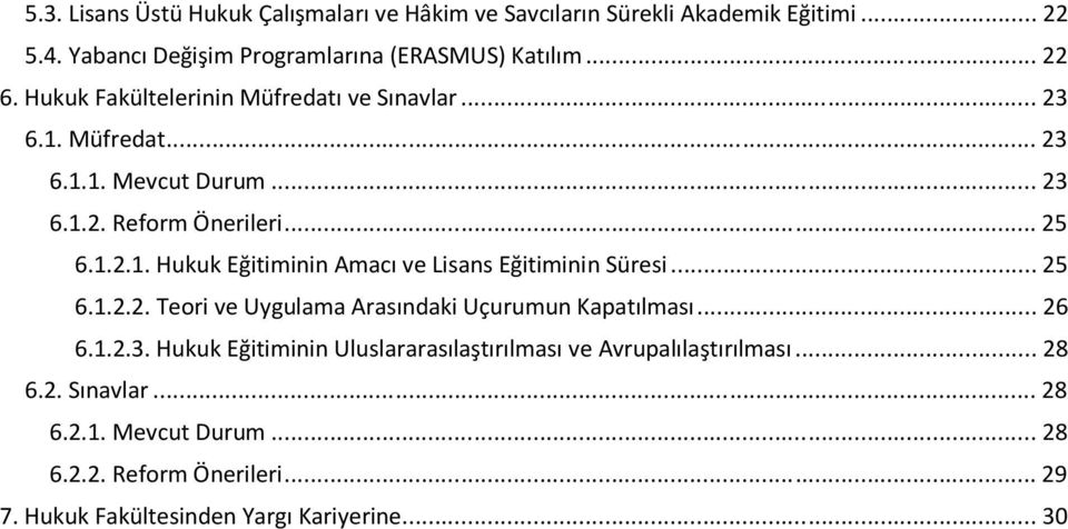 .. 25 6.1.2.2. Teori ve Uygulama Arasındaki Uçurumun Kapatılması... 26 6.1.2.3. Hukuk Eğitiminin Uluslararasılaştırılması ve Avrupalılaştırılması... 28 6.