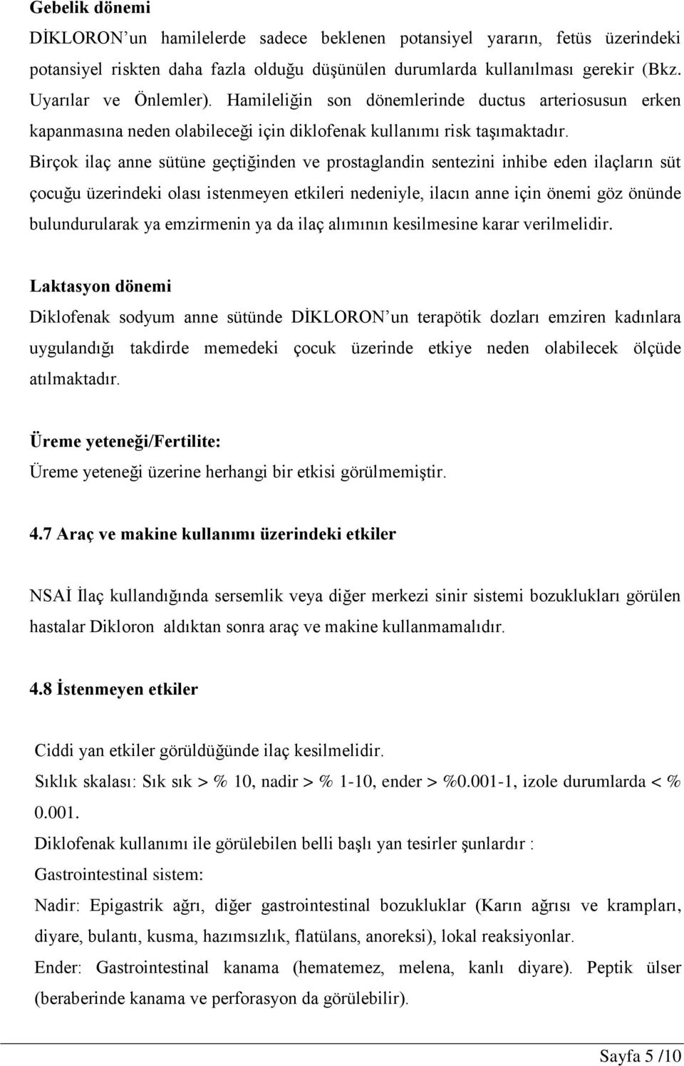 Birçok ilaç anne sütüne geçtiğinden ve prostaglandin sentezini inhibe eden ilaçların süt çocuğu üzerindeki olası istenmeyen etkileri nedeniyle, ilacın anne için önemi göz önünde bulundurularak ya