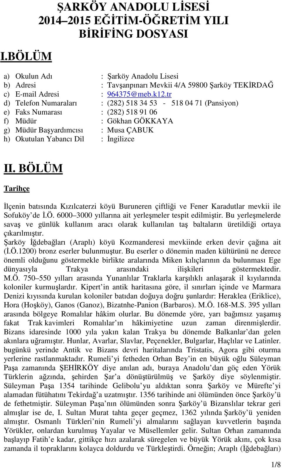 tr d) Telefon Numaraları : (282) 518 34 53-518 04 71 (Pansiyon) e) Faks Numarası : (282) 518 91 06 f) Müdür : Gökhan GÖKKAYA g) Müdür Başyardımcısı : Musa ÇABUK h) Okutulan Yabancı Dil : Đngilizce II.