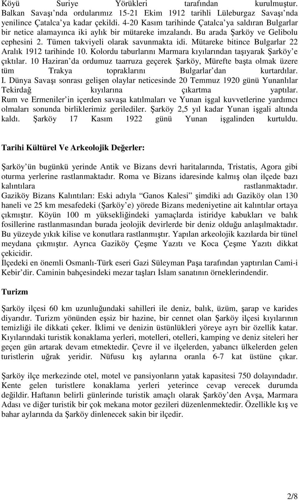 Mütareke bitince Bulgarlar 22 Aralık 1912 tarihinde 10. Kolordu taburlarını Marmara kıyılarından taşıyarak Şarköy e çıktılar.