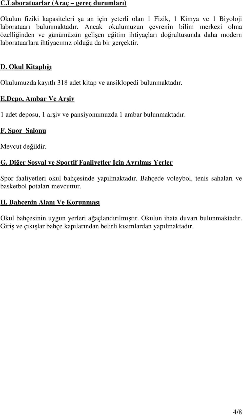 Okul Kitaplığı Okulumuzda kayıtlı 318 adet kitap ve ansiklopedi bulunmaktadır. E.Depo, Ambar Ve Arşiv 1 adet deposu, 1 arşiv ve pansiyonumuzda 1 ambar bulunmaktadır. F. Spor Salonu Mevcut değildir. G.