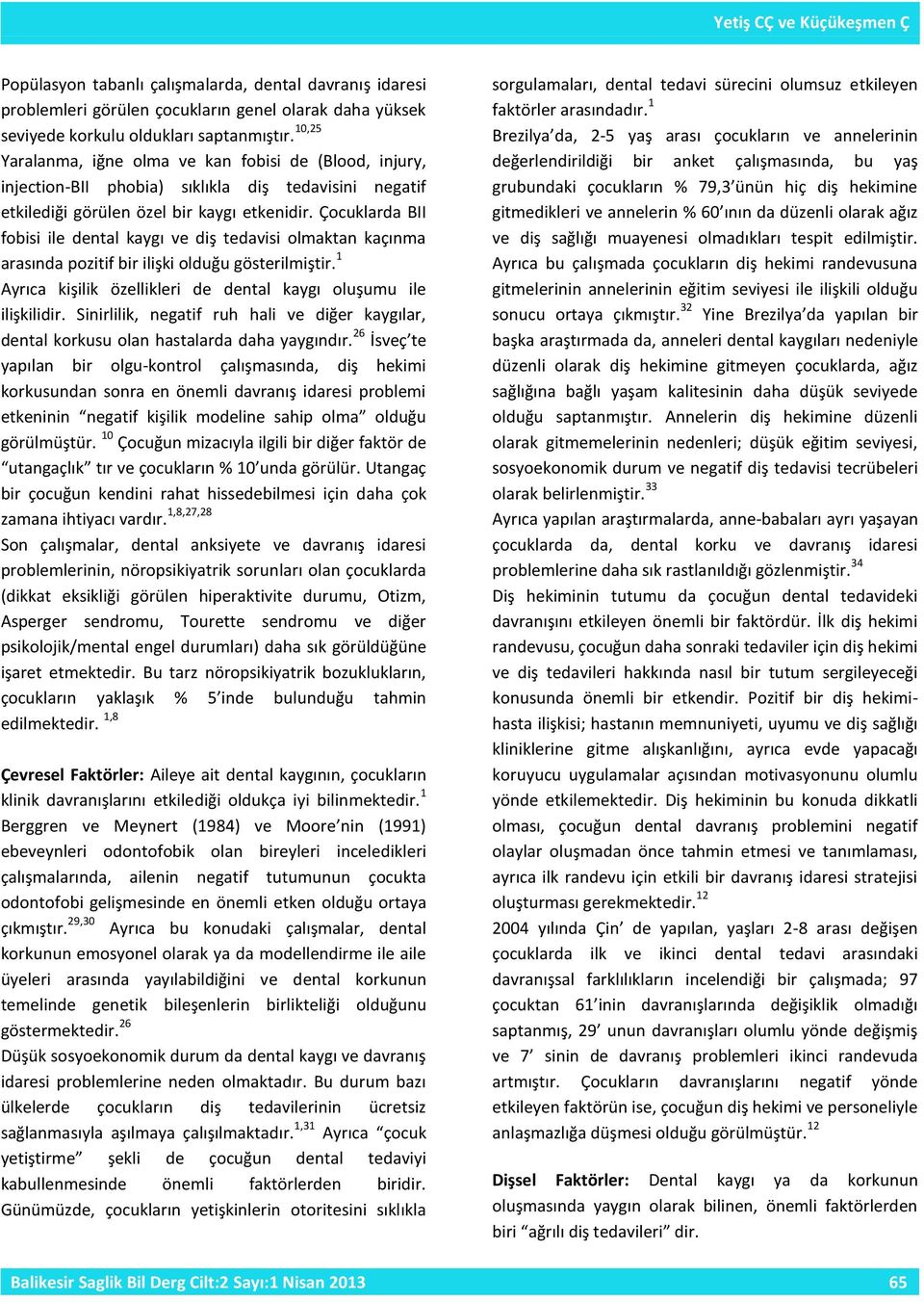 Çocuklarda BII fobisi ile dental kaygı ve diş tedavisi olmaktan kaçınma arasında pozitif bir ilişki olduğu gösterilmiştir. 1 Ayrıca kişilik özellikleri de dental kaygı oluşumu ile ilişkilidir.