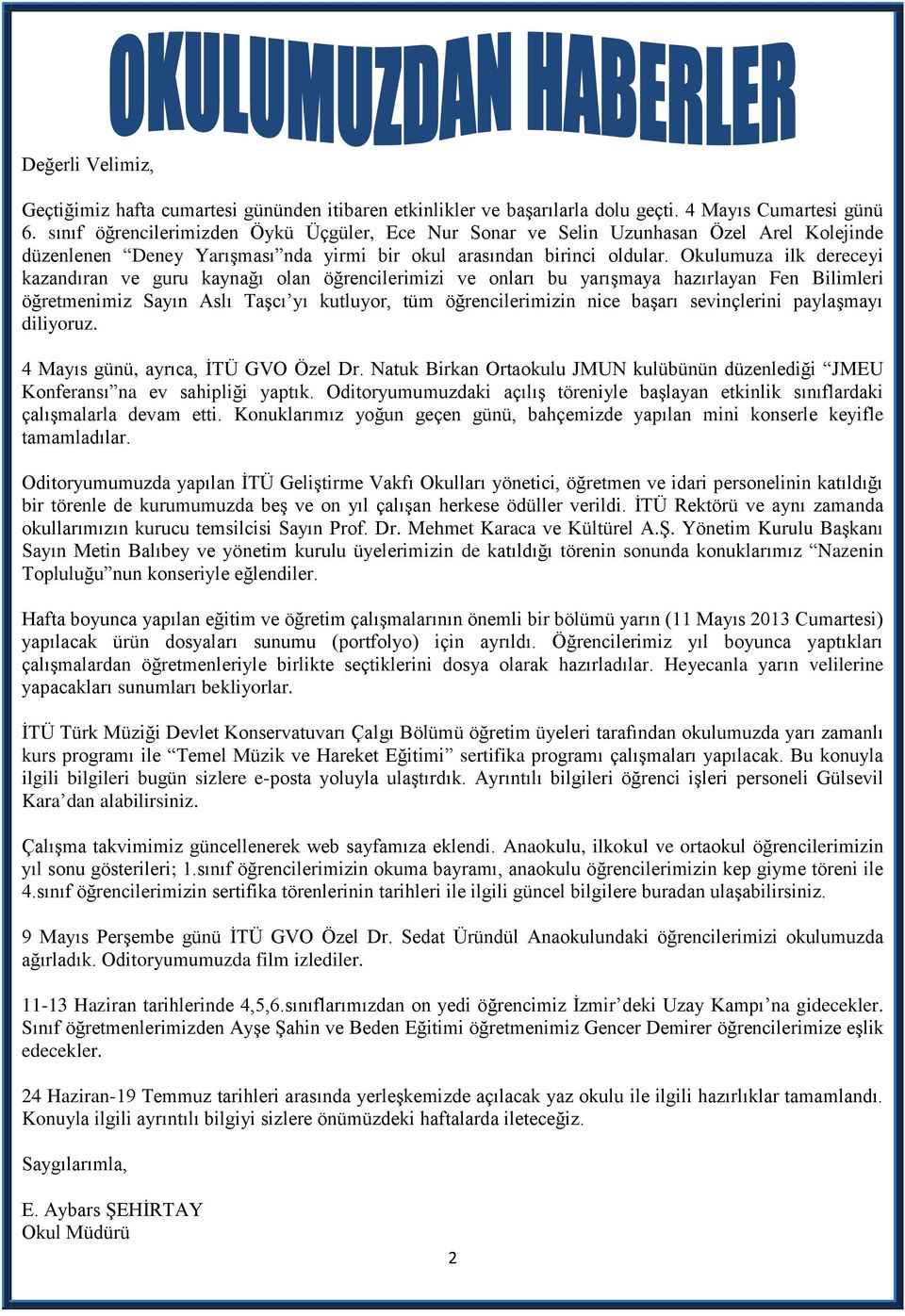 Okulumuza ilk dereceyi kazandıran ve guru kaynağı olan öğrencilerimizi ve onları bu yarışmaya hazırlayan Fen Bilimleri öğretmenimiz Sayın Aslı Taşcı yı kutluyor, tüm öğrencilerimizin nice başarı