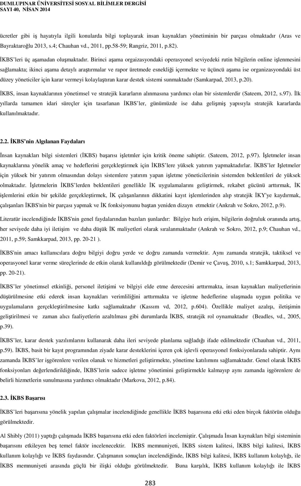 Birinci aşama orgaizasyondaki operasyonel seviyedeki rutin bilgilerin online işlenmesini sağlamakta; ikinci aşama detaylı araştırmalar ve rapor üretmede esnekliği içermekte ve üçüncü aşama ise