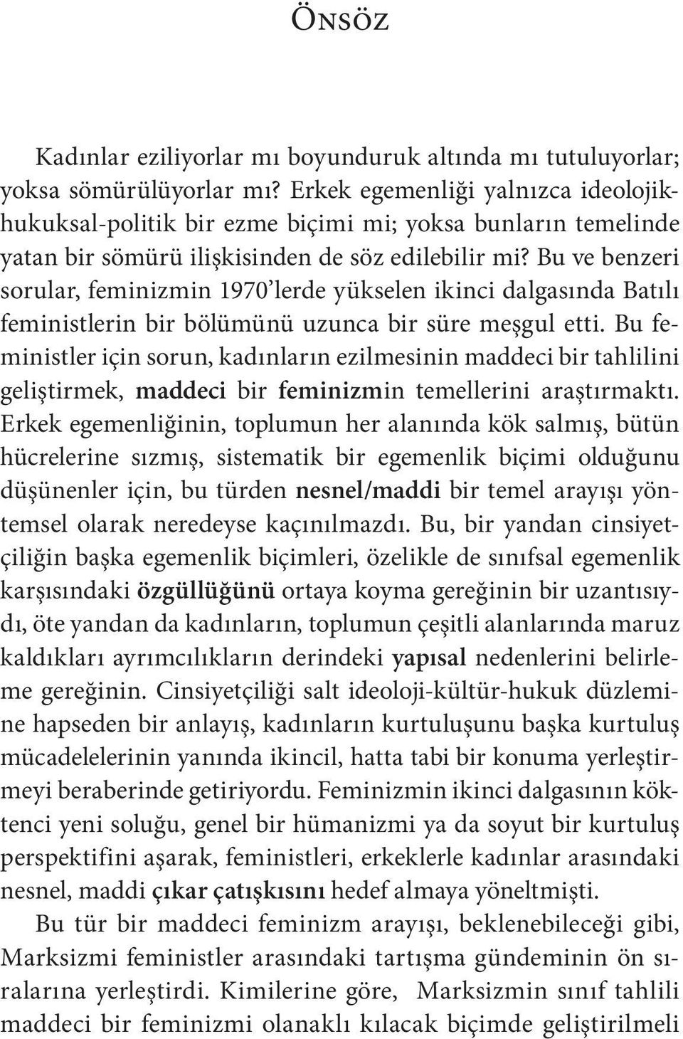 Bu ve benzeri sorular, feminizmin 1970 lerde yükselen ikinci dalgasında Batılı feministlerin bir bölümünü uzunca bir süre meşgul etti.