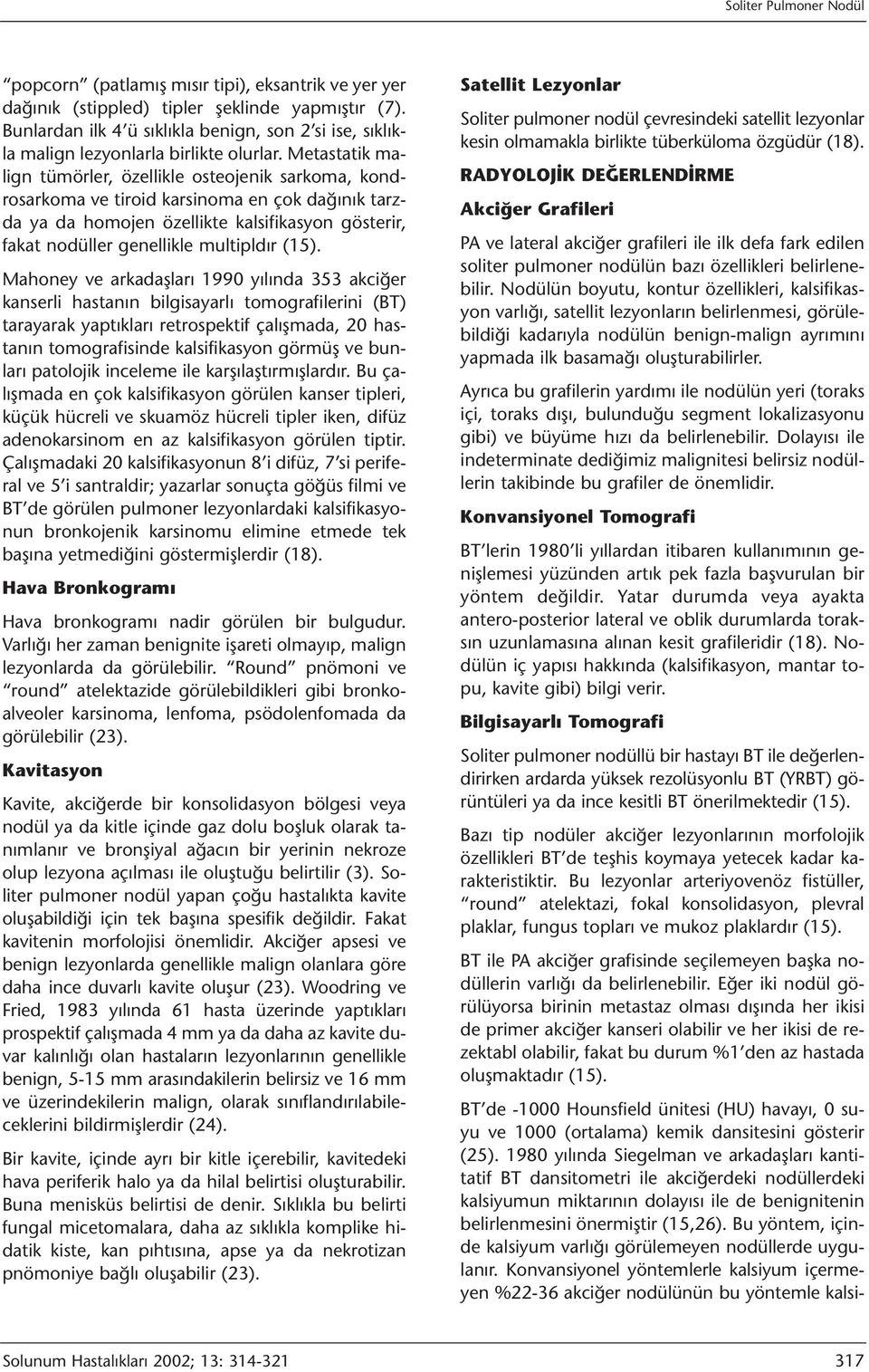 (15). Mahoney ve arkadaşları 1990 yılında 353 akciğer kanserli hastanın bilgisayarlı tomografilerini (BT) tarayarak yaptıkları retrospektif çalışmada, 20 hastanın tomografisinde kalsifikasyon görmüş