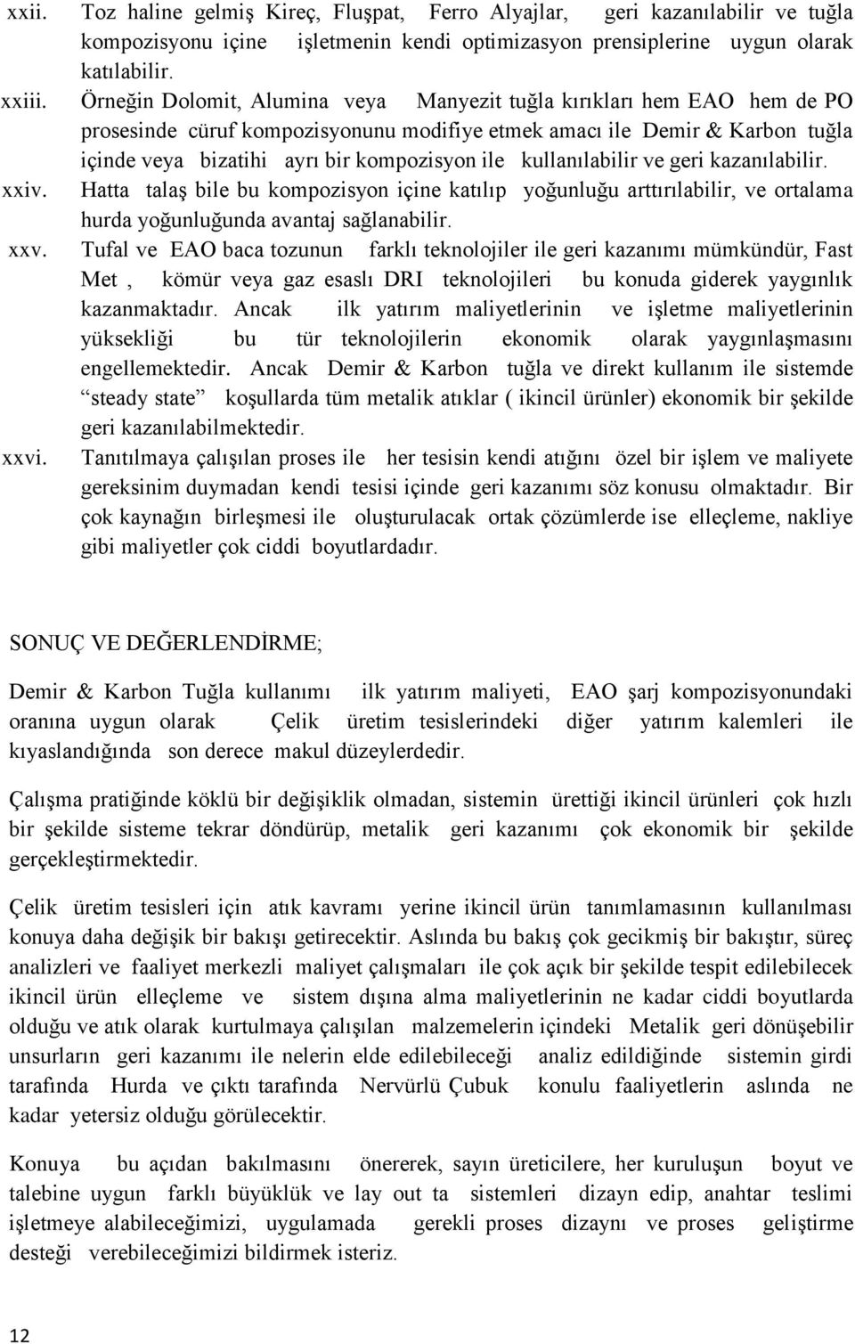 kullanılabilir ve geri kazanılabilir. xxiv. Hatta talaş bile bu kompozisyon içine katılıp yoğunluğu arttırılabilir, ve ortalama hurda yoğunluğunda avantaj sağlanabilir. xxv.