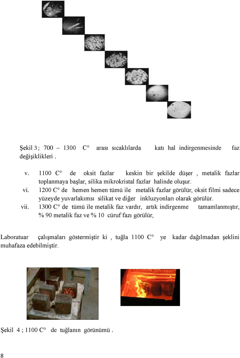 1200 C de hemen hemen tümü ile metalik fazlar görülür, oksit filmi sadece yüzeyde yuvarlakımsı silikat ve diğer inkluzyonları olarak görülür. vii.