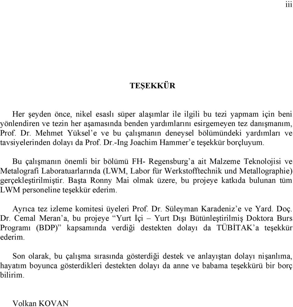 Bu çalışmanın önemli bir bölümü FH Regensburg a ait Malzeme Teknolojisi ve Metalografi Laboratuarlarında (LWM, Labor für Werkstofftechnik und Metallographie) gerçekleştirilmiştir.