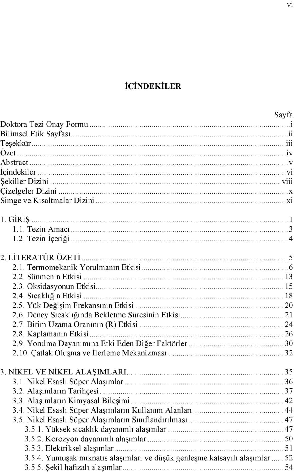 ..15 2.4. Sıcaklığın Etkisi...18 2.5. Yük Değişim Frekansının Etkisi...20 2.6. Deney Sıcaklığında Bekletme Süresinin Etkisi...21 2.7. Birim Uzama Oranının (R) Etkisi...24 2.8. Kaplamanın Etkisi...26 2.