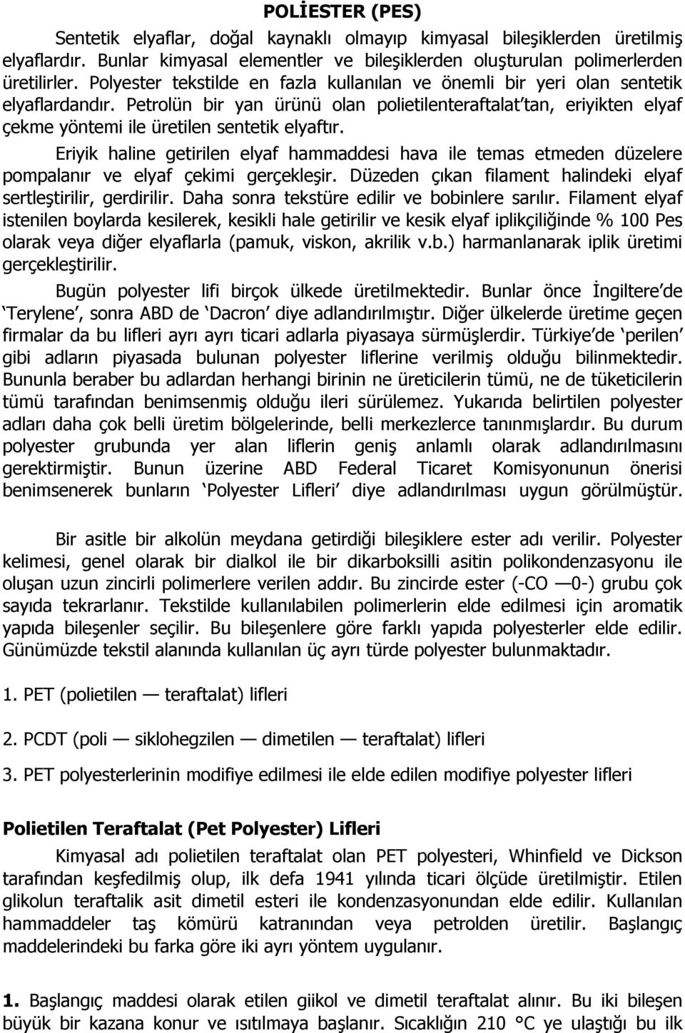 Petrolün bir yan ürünü olan polietilenteraftalat tan, eriyikten elyaf çekme yöntemi ile üretilen sentetik elyaftır.