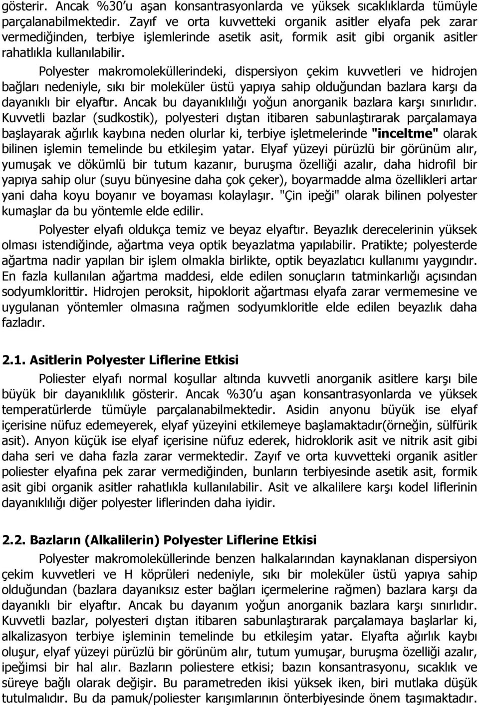 Polyester makromoleküllerindeki, dispersiyon çekim kuvvetleri ve hidrojen bağları nedeniyle, sıkı bir moleküler üstü yapıya sahip olduğundan bazlara karşı da dayanıklı bir elyaftır.