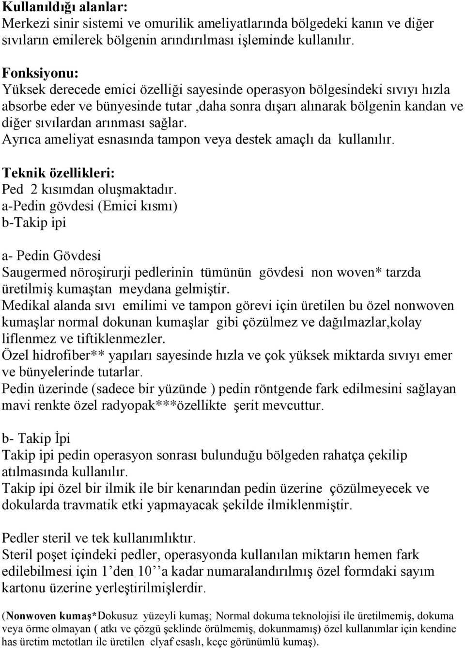 sağlar. Ayrıca ameliyat esnasında tampon veya destek amaçlı da kullanılır. Teknik özellikleri: Ped 2 kısımdan oluşmaktadır.