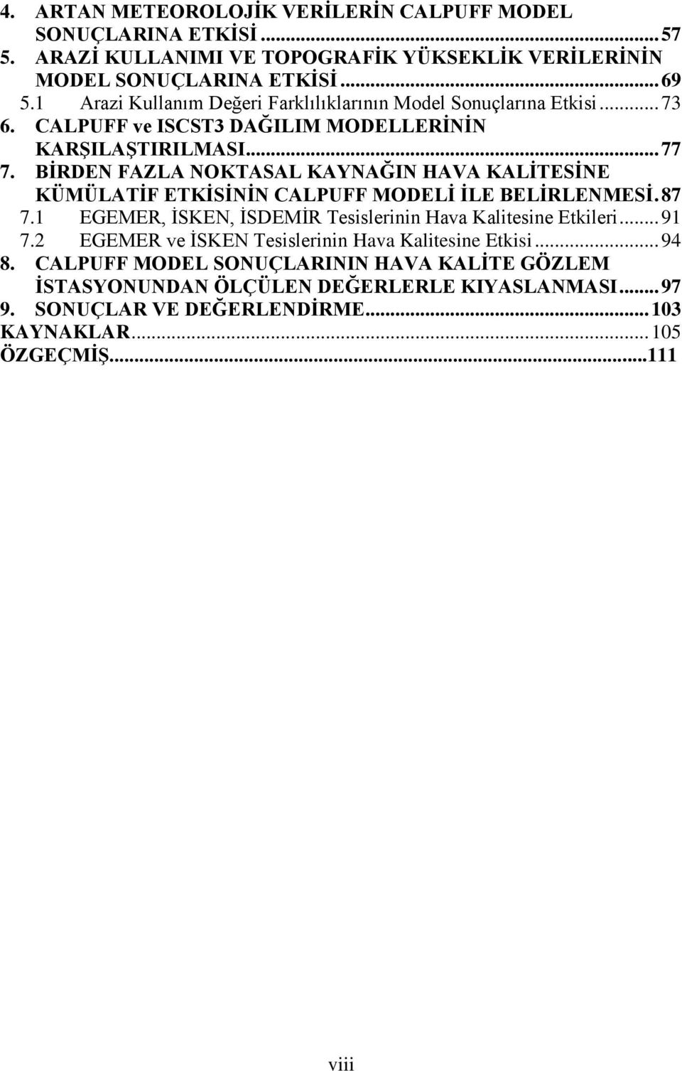 BİRDEN FAZLA NOKTASAL KAYNAĞIN HAVA KALİTESİNE KÜMÜLATİF ETKİSİNİN CALPUFF MODELİ İLE BELİRLENMESİ. 87 7.1 EGEMER, İSKEN, İSDEMİR Tesislerinin Hava Kalitesine Etkileri... 91 7.