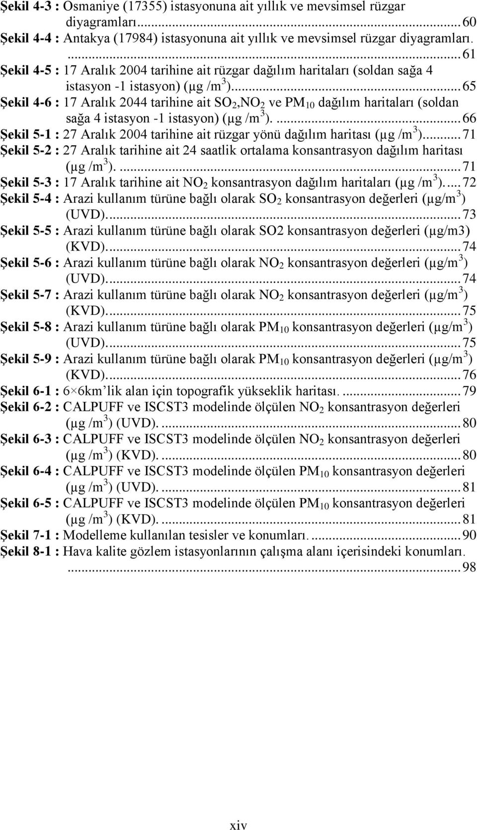 ... 65 Şekil 4-6 : 17 Aralık 2044 tarihine ait SO 2,NO 2 ve PM 10 dağılım haritaları (soldan sağa 4 istasyon -1 istasyon) (µg /m 3 ).