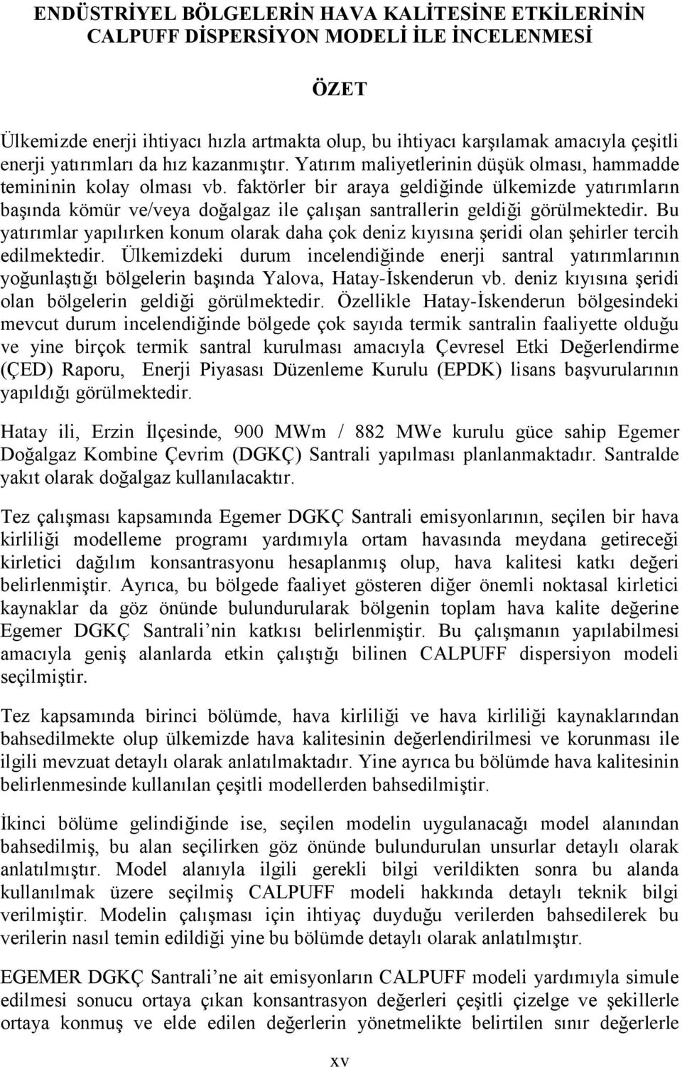 faktörler bir araya geldiğinde ülkemizde yatırımların başında kömür ve/veya doğalgaz ile çalışan santrallerin geldiği görülmektedir.