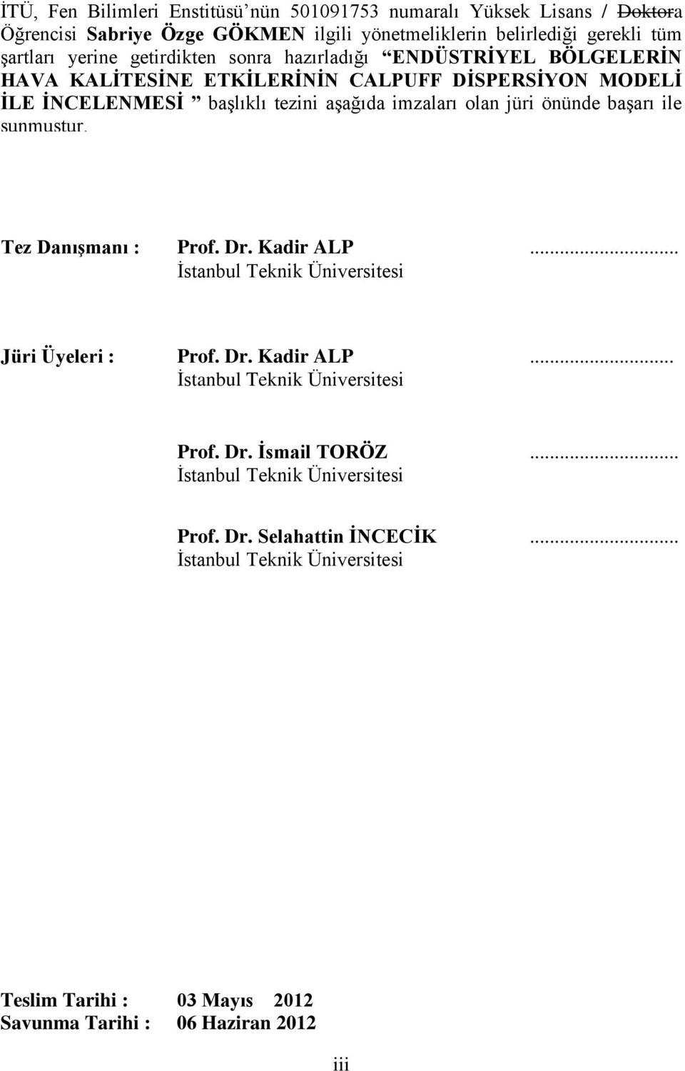 önünde başarı ile sunmuştur. Tez Danışmanı : Prof. Dr. Kadir ALP... İstanbul Teknik Üniversitesi Jüri Üyeleri : Prof. Dr. Kadir ALP... İstanbul Teknik Üniversitesi Prof.