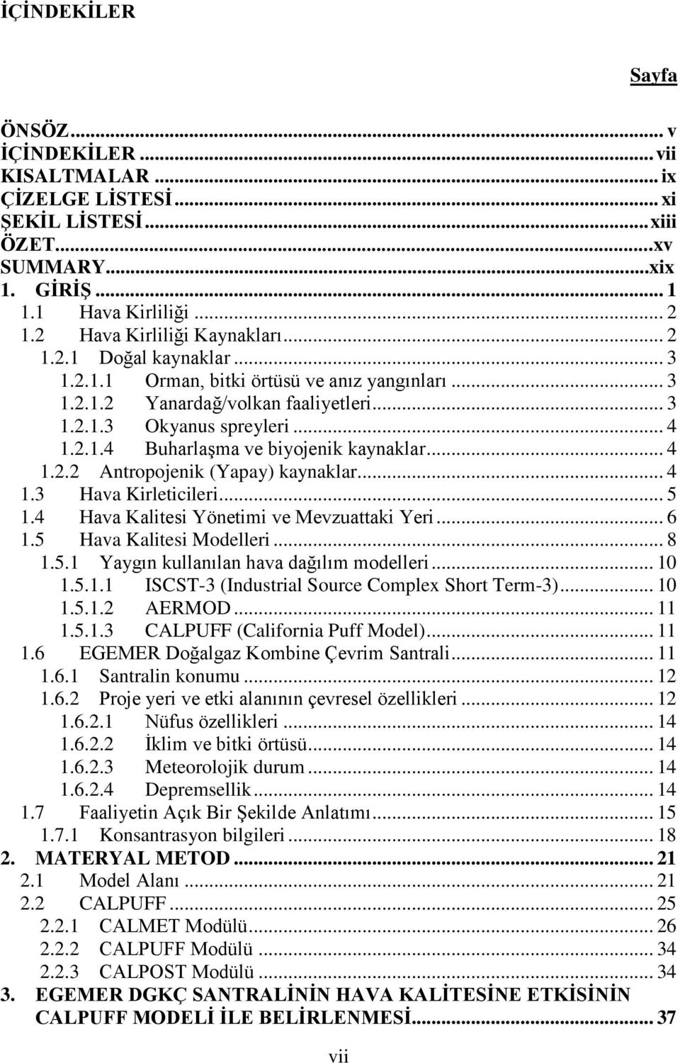 .. 4 1.2.2 Antropojenik (Yapay) kaynaklar... 4 1.3 Hava Kirleticileri... 5 1.4 Hava Kalitesi Yönetimi ve Mevzuattaki Yeri... 6 1.5 Hava Kalitesi Modelleri... 8 1.5.1 Yaygın kullanılan hava dağılım modelleri.