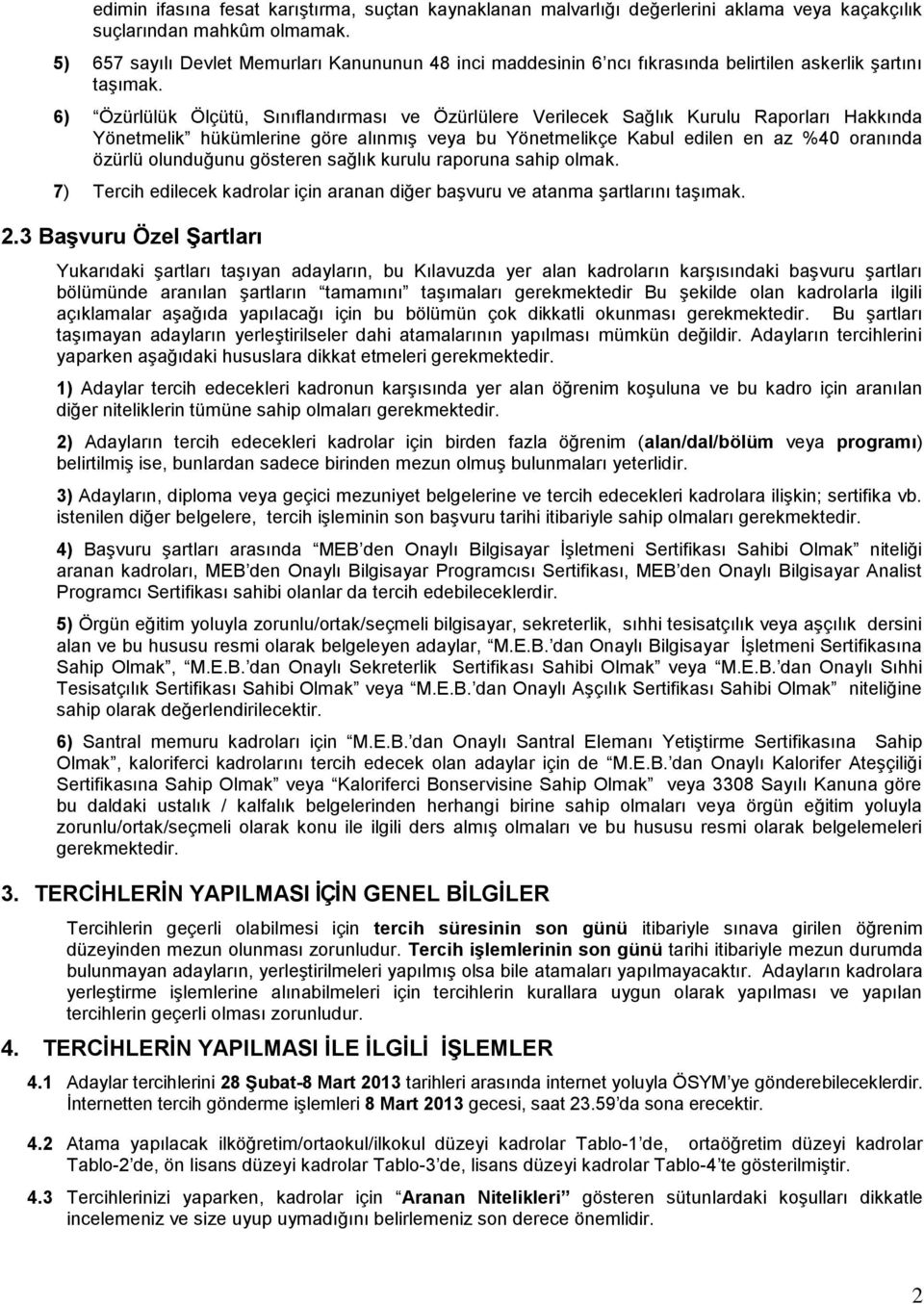 6) Özürlülük Ölçütü, Sınıflandırması ve Özürlülere Verilecek Sağlık Kurulu Raporları Hakkında Yönetmelik hükümlerine göre alınmış veya bu Yönetmelikçe Kabul edilen en az %40 oranında özürlü