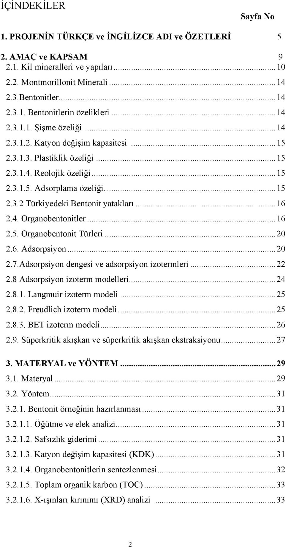 ..16 2.4. Organobentonitler...16 2.5. Organobentonit Türleri...2 2.6. Adsorpsiyon...2 2.7.Adsorpsiyon dengesi ve adsorpsiyon izotermleri...22 2.8 Adsorpsiyon izoterm modelleri...24 2.8.1. Langmuir izoterm modeli.