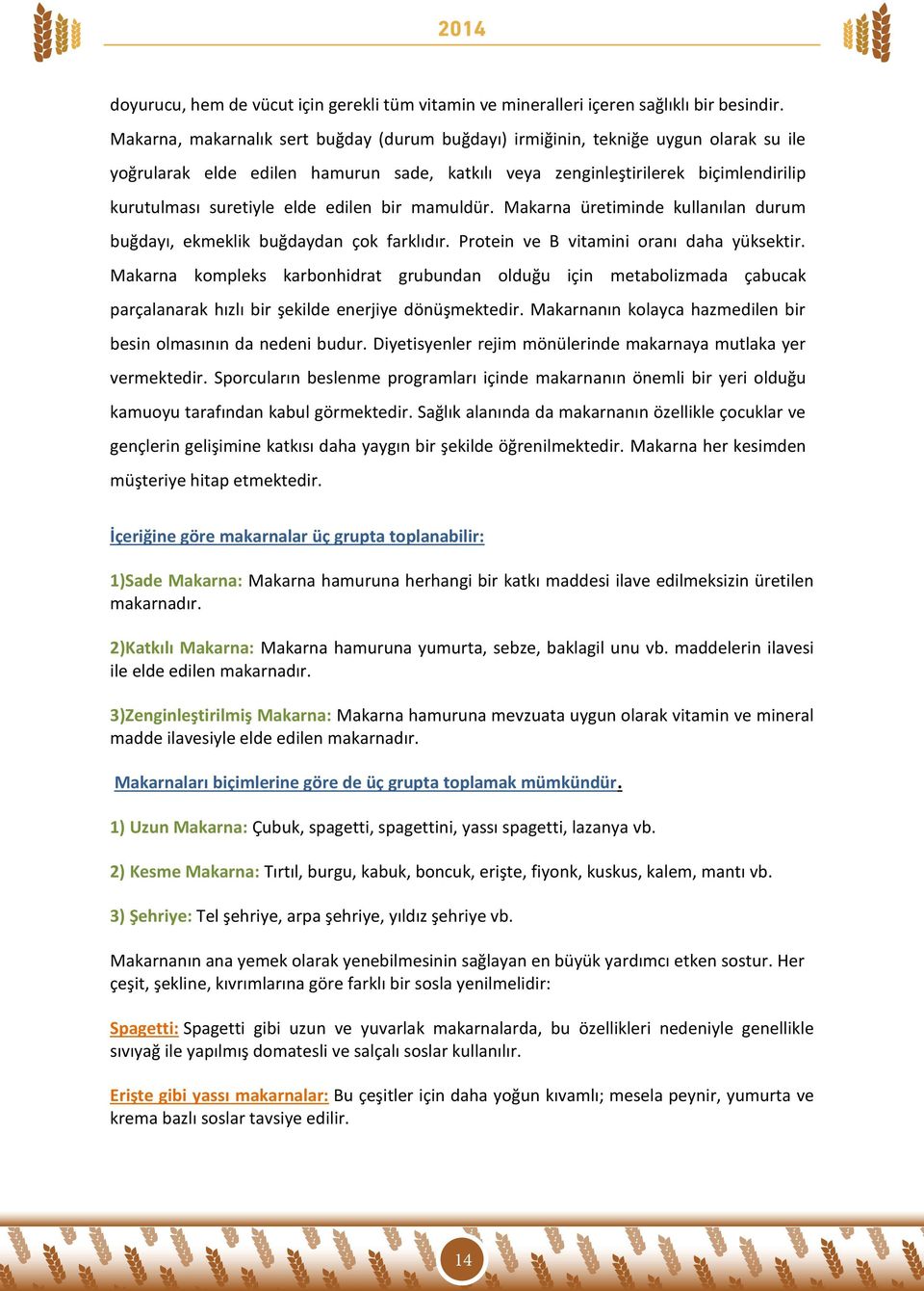 edilen bir mamuldür. Makarna üretiminde kullanılan durum buğdayı, ekmeklik buğdaydan çok farklıdır. Protein ve B vitamini oranı daha yüksektir.