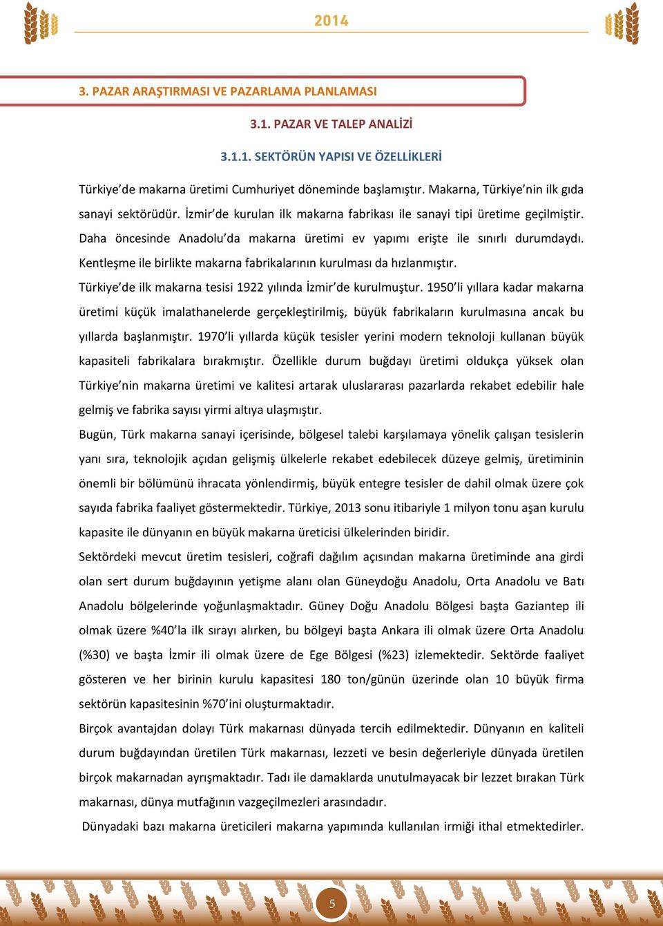 Daha öncesinde Anadolu da makarna üretimi ev yapımı erişte ile sınırlı durumdaydı. Kentleşme ile birlikte makarna fabrikalarının kurulması da hızlanmıştır.