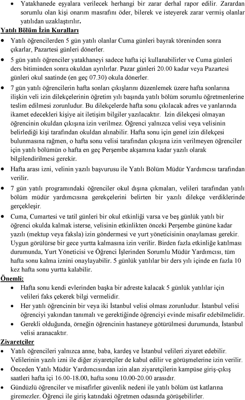 5 gün yatılı öğrenciler yatakhaneyi sadece hafta içi kullanabilirler ve Cuma günleri ders bitiminden sonra okuldan ayrılırlar. Pazar günleri 20.