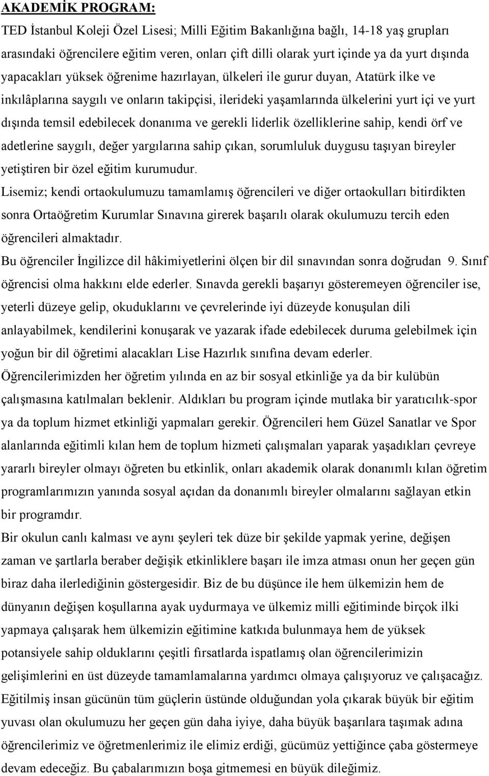 edebilecek donanıma ve gerekli liderlik özelliklerine sahip, kendi örf ve adetlerine saygılı, değer yargılarına sahip çıkan, sorumluluk duygusu taşıyan bireyler yetiştiren bir özel eğitim kurumudur.