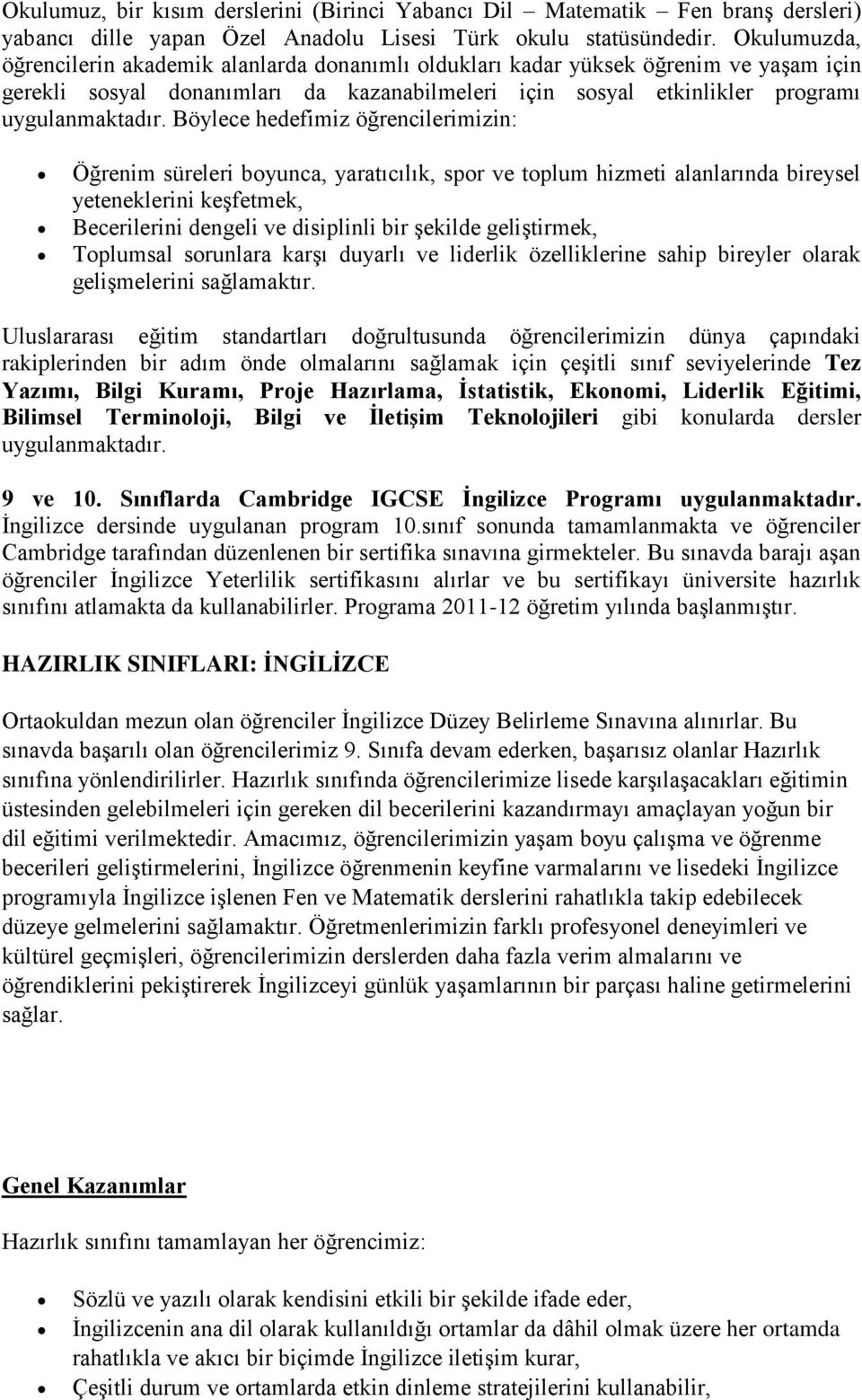 Böylece hedefimiz öğrencilerimizin: Öğrenim süreleri boyunca, yaratıcılık, spor ve toplum hizmeti alanlarında bireysel yeteneklerini keşfetmek, Becerilerini dengeli ve disiplinli bir şekilde