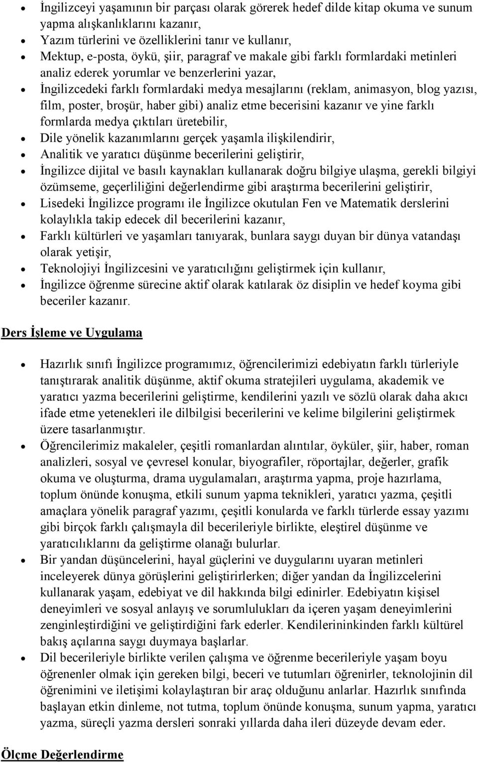 broşür, haber gibi) analiz etme becerisini kazanır ve yine farklı formlarda medya çıktıları üretebilir, Dile yönelik kazanımlarını gerçek yaşamla ilişkilendirir, Analitik ve yaratıcı düşünme