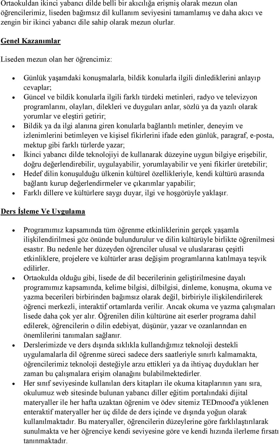 Genel Kazanımlar Liseden mezun olan her öğrencimiz: Günlük yaşamdaki konuşmalarla, bildik konularla ilgili dinlediklerini anlayıp cevaplar; Güncel ve bildik konularla ilgili farklı türdeki metinleri,