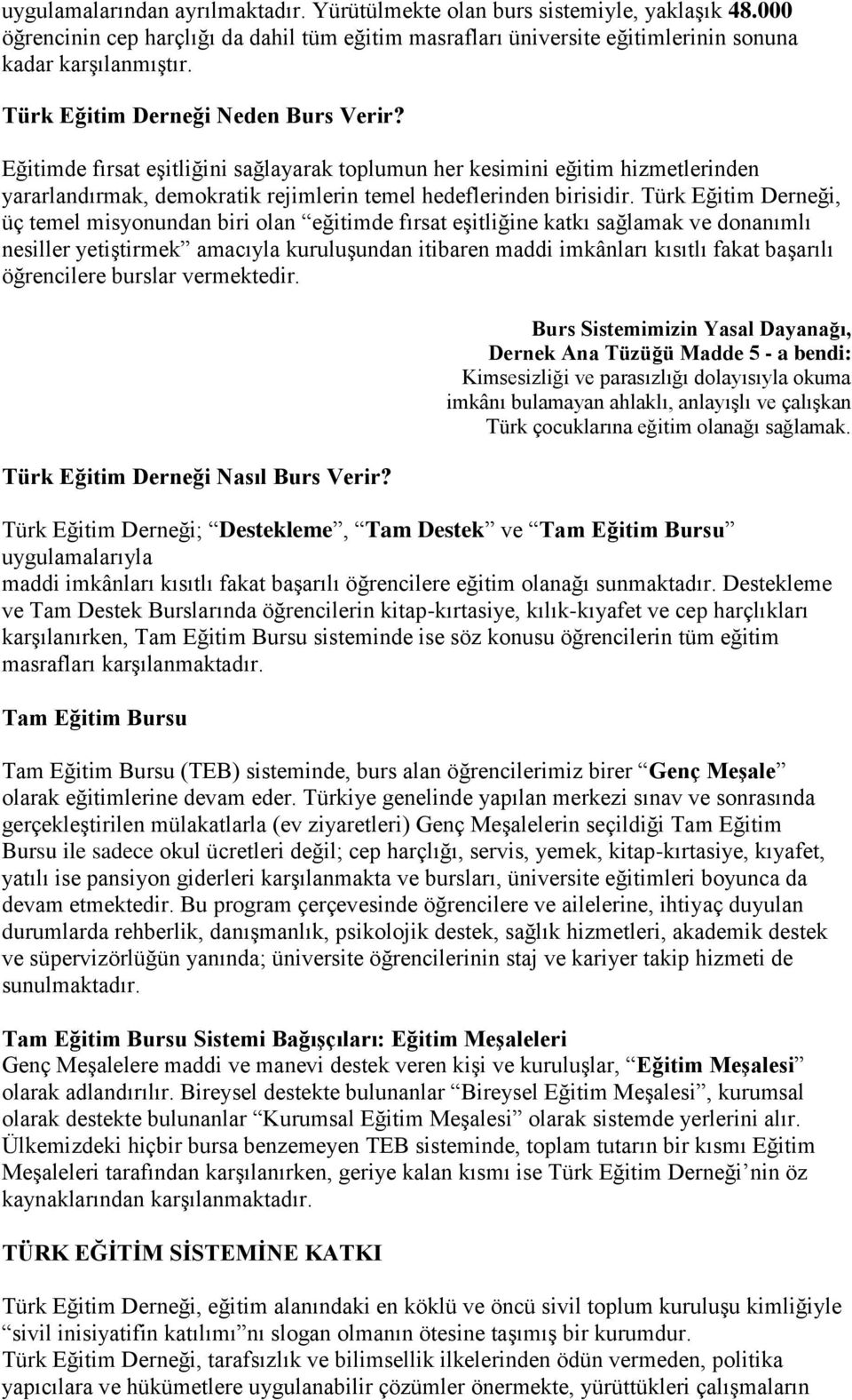 Türk Eğitim Derneği, üç temel misyonundan biri olan eğitimde fırsat eşitliğine katkı sağlamak ve donanımlı nesiller yetiştirmek amacıyla kuruluşundan itibaren maddi imkânları kısıtlı fakat başarılı