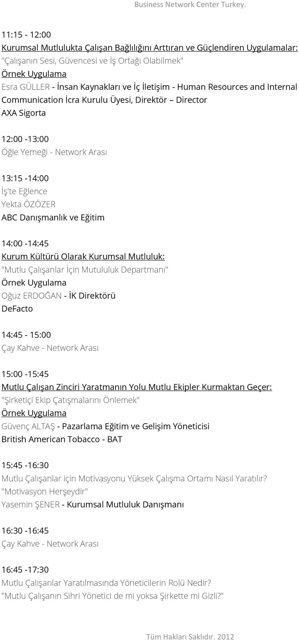 14:00-14:45 Kurum Kültürü Olarak Kurumsal Mutluluk: "Mutlu Çalışanlar İçin Mutululuk Departmanı" Oğuz ERDOĞAN - İK Direktörü DeFacto 14:45-15:00 15:00-15:45 Mutlu Çalışan Zinciri Yaratmanın Yolu