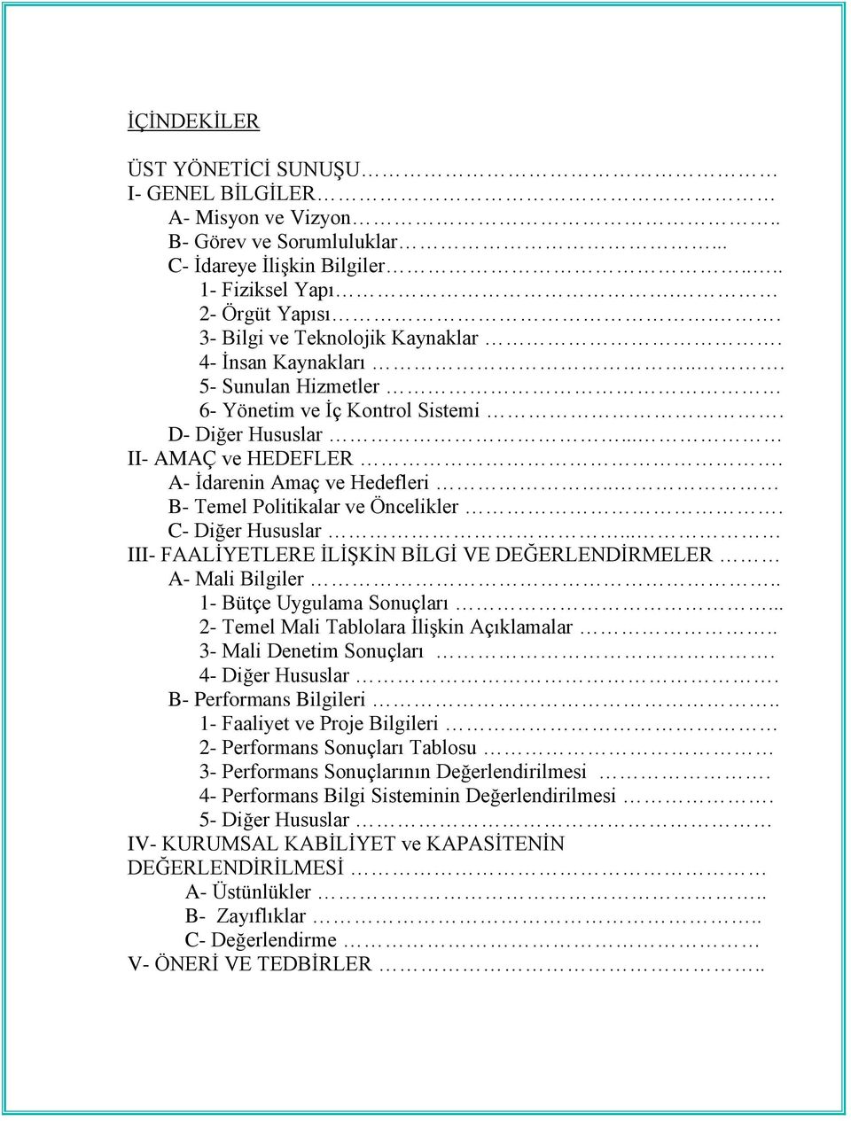 . B- Temel Politikalar ve Öncelikler. C- Diğer Hususlar... III- FAALİYETLERE İLİŞKİN BİLGİ VE DEĞERLENDİRMELER A- Mali Bilgiler.. 1- Bütçe Uygulama Sonuçları.