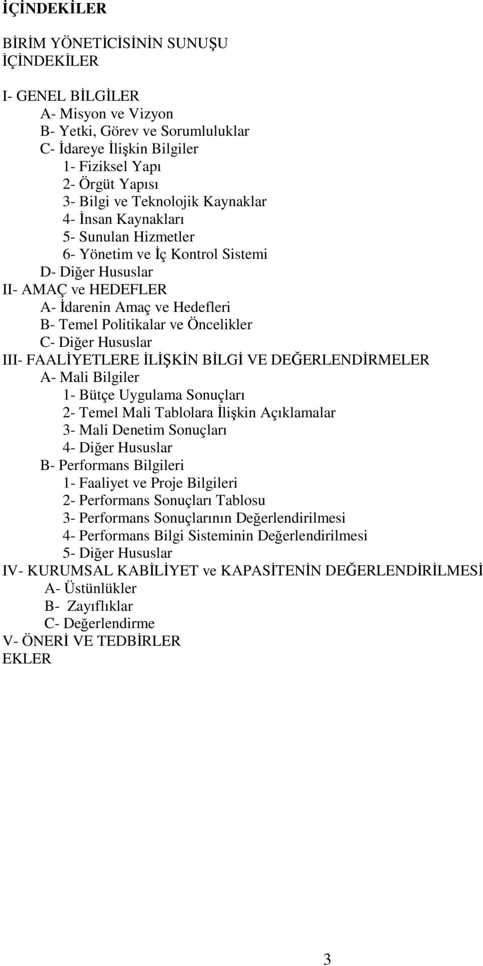 C- Diğer Hususlar III- FAALİYETLERE İLİŞKİN BİLGİ VE DEĞERLENDİRMELER A- Mali Bilgiler 1- Bütçe Uygulama Sonuçları 2- Temel Mali Tablolara İlişkin Açıklamalar 3- Mali Denetim Sonuçları 4- Diğer