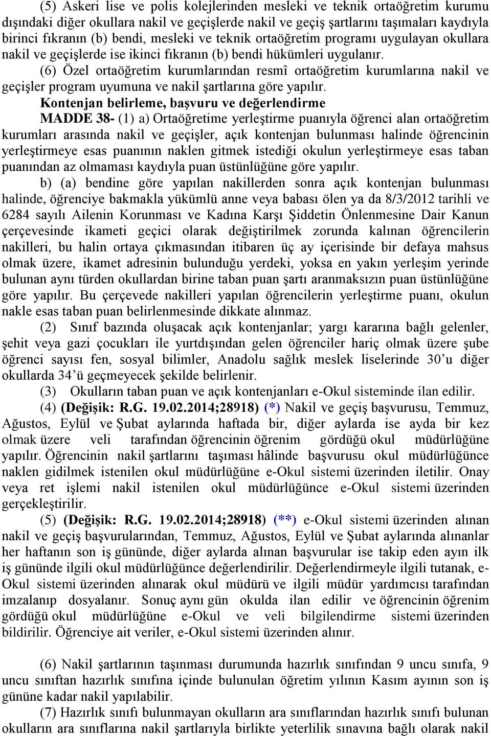 (6) Özel ortaöğretim kurumlarından resmî ortaöğretim kurumlarına nakil ve geçiģler program uyumuna ve nakil Ģartlarına göre yapılır.