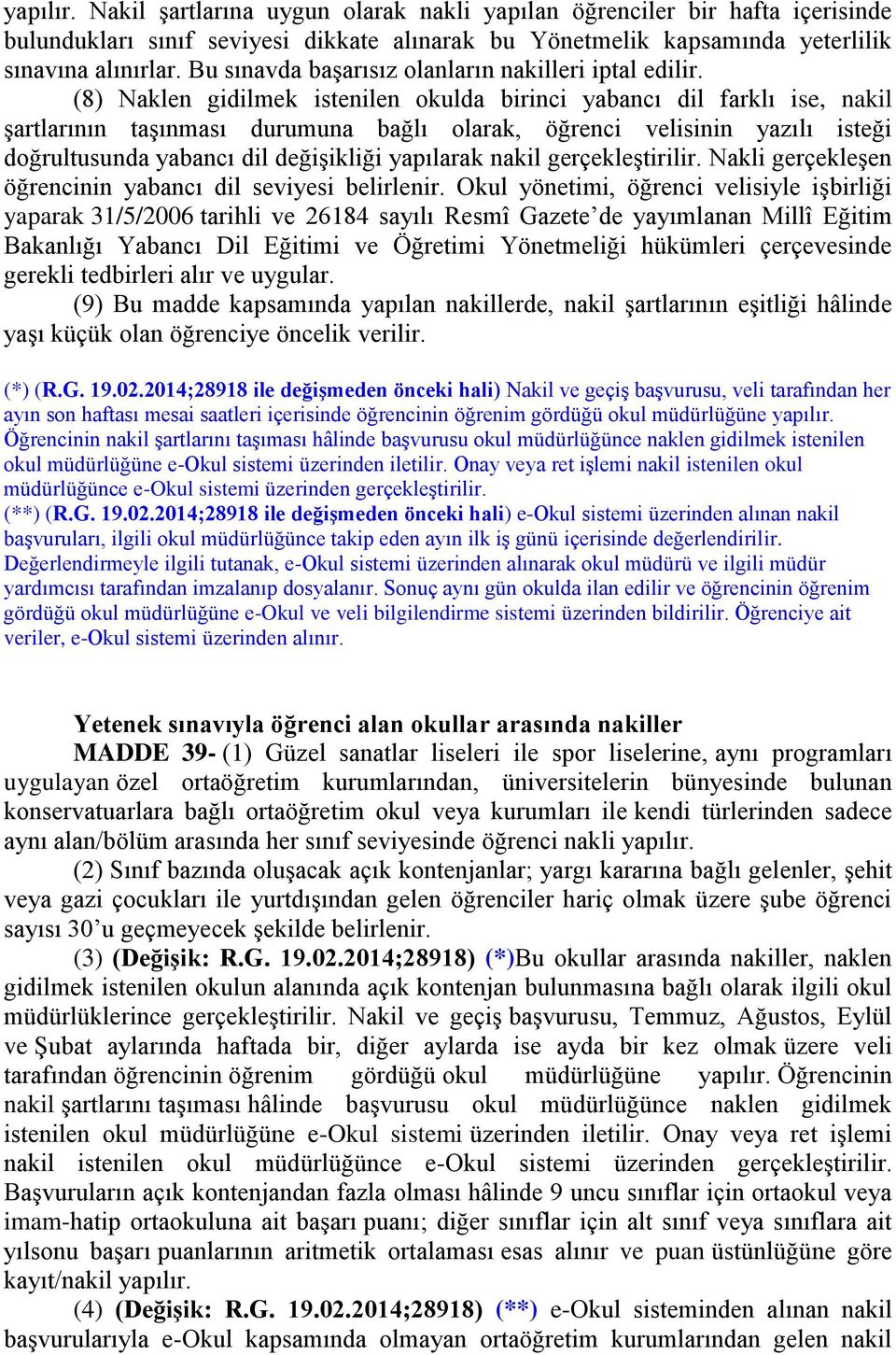 (8) Naklen gidilmek istenilen okulda birinci yabancı dil farklı ise, nakil Ģartlarının taģınması durumuna bağlı olarak, öğrenci velisinin yazılı isteği doğrultusunda yabancı dil değiģikliği yapılarak