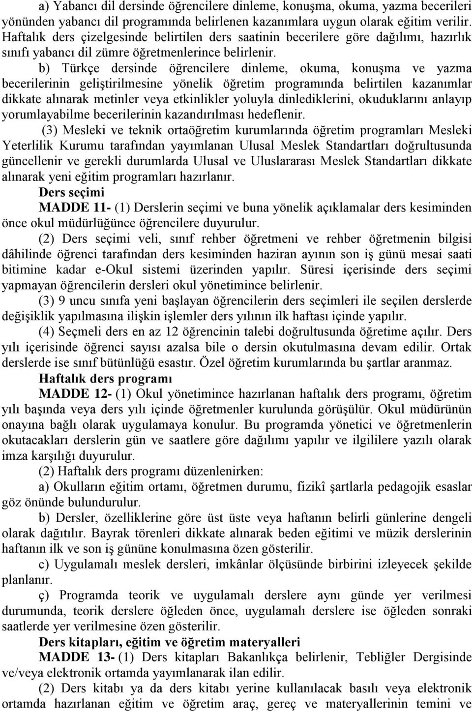 b) Türkçe dersinde öğrencilere dinleme, okuma, konuģma ve yazma becerilerinin geliģtirilmesine yönelik öğretim programında belirtilen kazanımlar dikkate alınarak metinler veya etkinlikler yoluyla