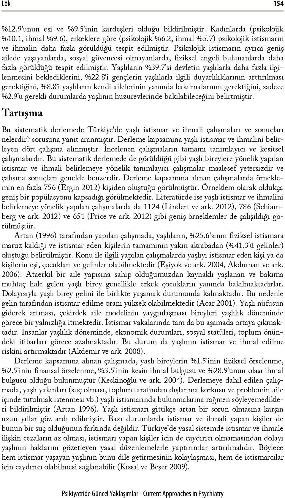 Psikolojik istismarın ayrıca geniş ailede yaşayanlarda, sosyal güvencesi olmayanlarda, fiziksel engeli bulunanlarda daha fazla görüldüğü tespit edilmiştir. Yaşlıların %39.