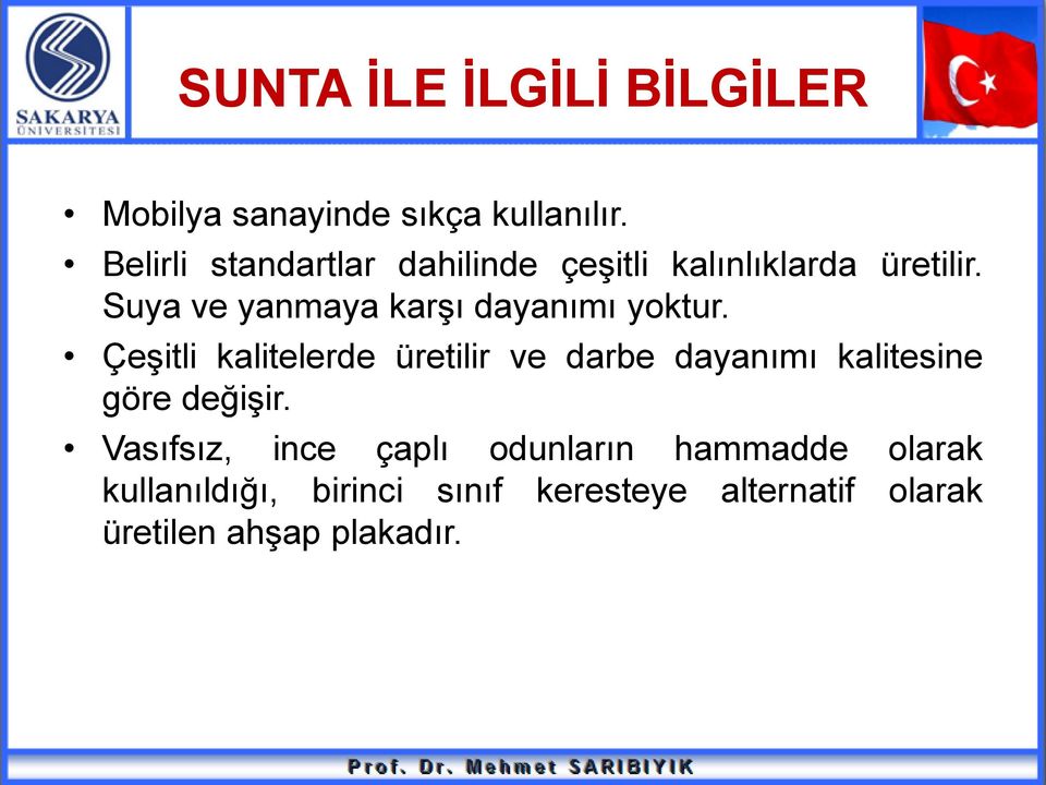 Suya ve yanmaya karşı dayanımı yoktur.