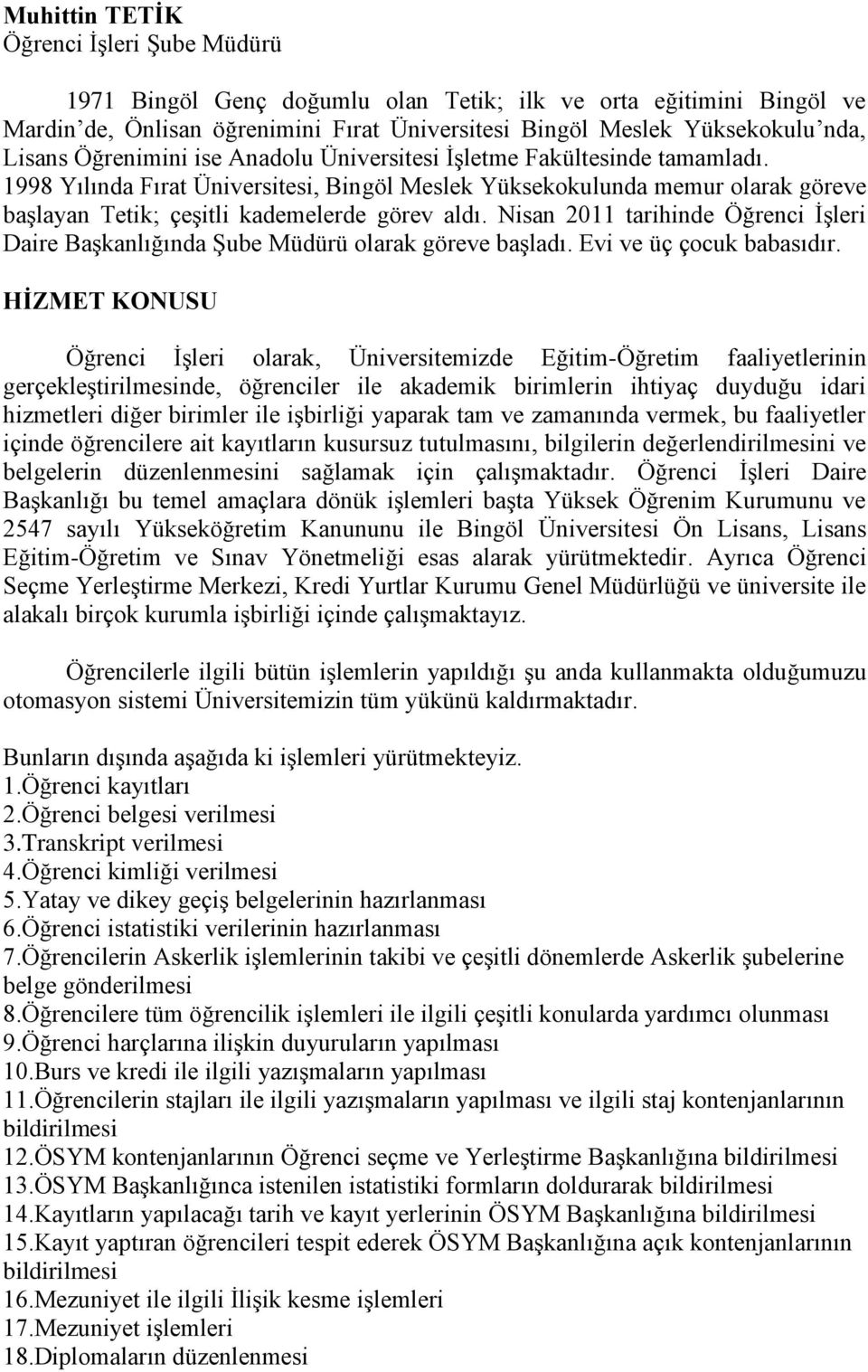 Nisan 2011 tarihinde Öğrenci İşleri Daire Başkanlığında Şube Müdürü olarak göreve başladı. Evi ve üç çocuk babasıdır.